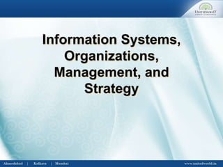 Information Systems,
Organizations,
Management, and
Strategy
 