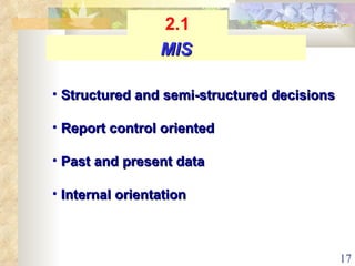 Structured and semi-structured decisions Report control oriented Past and present data Internal orientation MIS 2.1 