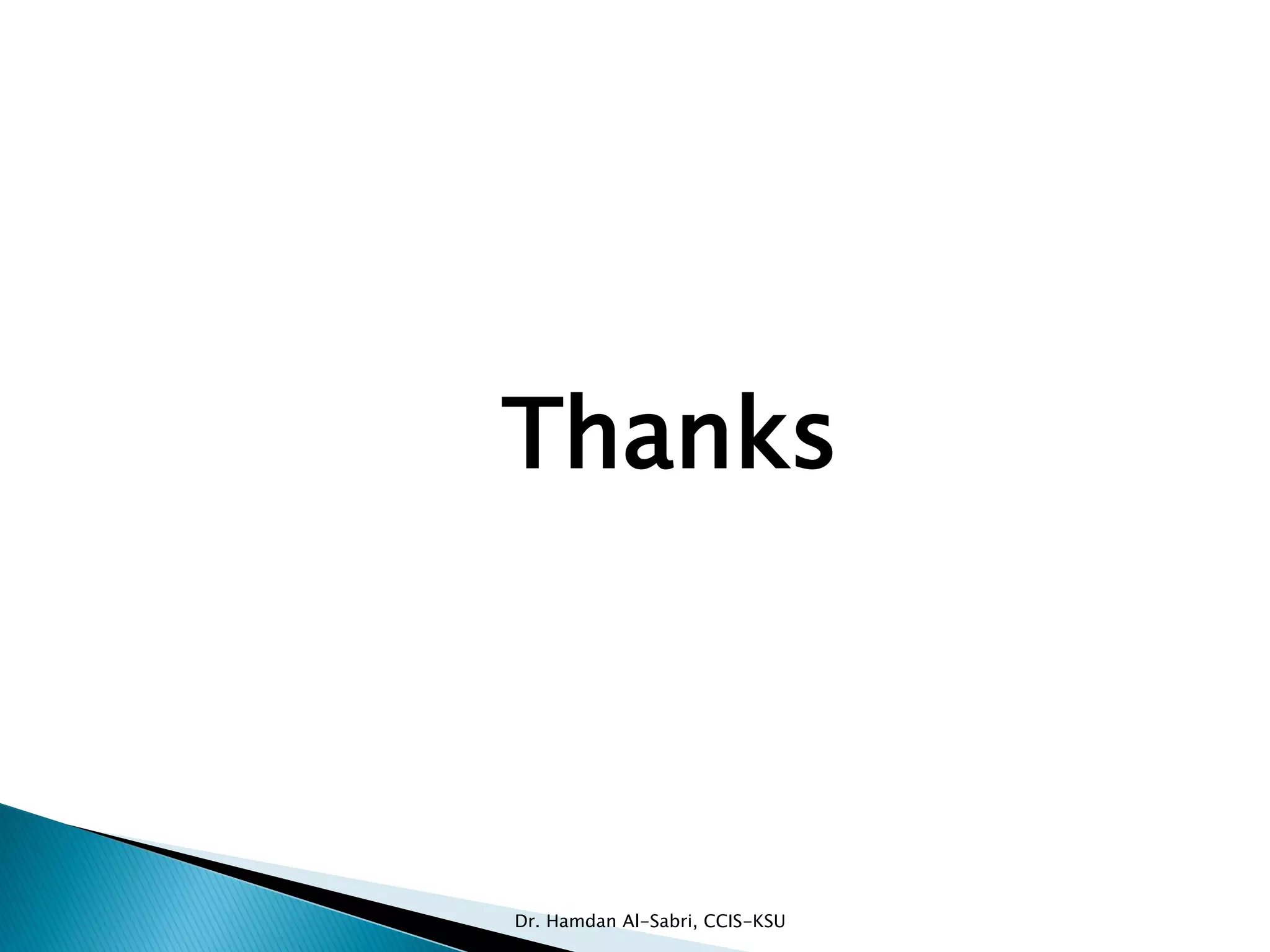 Thanks
Dr. Hamdan Al-Sabri, CCIS-KSU
 