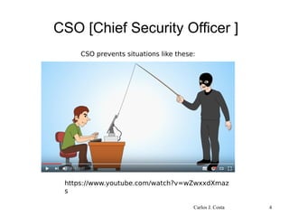 CSO [Chief Security Officer ]
https://www.youtube.com/watch?v=wZwxxdXmaz
s
CSO prevents situations like these:
Carlos J. Costa 4
 