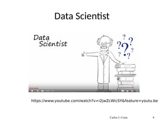 Data Scientist
https://www.youtube.com/watch?v=i2jwZcWicSY&feature=youtu.be
Carlos J. Costa 8
 