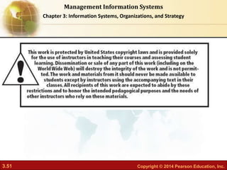 3.51 Copyright © 2014 Pearson Education, Inc.
Management Information Systems
Chapter 3: Information Systems, Organizations, and Strategy
 