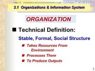 3.1  Organizations & Information System      Technical Definition:   Stable, Formal, Social Structure    Takes Resources From  Environment    Processes Them    To Produce Outputs ORGANIZATION 