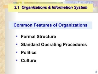 Common Features of Organizations   Formal Structure Standard Operating Procedures Politics Culture 3.1  Organizations & Information System   