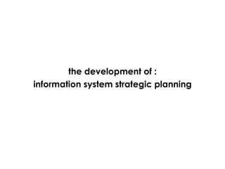 the development of : information system strategic planning 