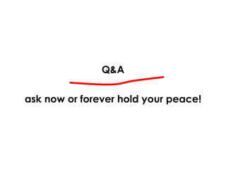 Q&A ask now or forever hold your peace! 
