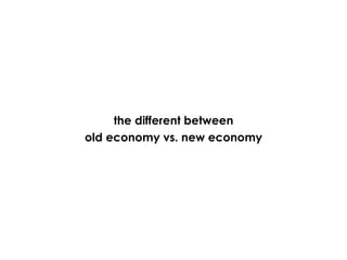 the different between old economy vs. new economy 