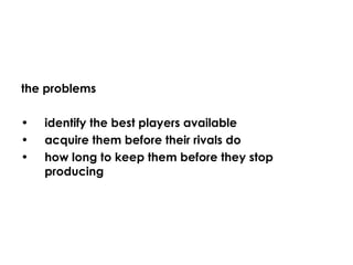 the problems identify the best players available acquire them before their rivals do how long to keep them before they stop producing 