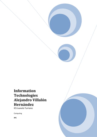 Information
Technologies
Alejandro Villalón
Hernández
IES Juanelo Turriano
Computing
4ºC

 