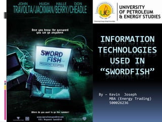 INFORMATION
TECHNOLOGIES
USED IN
“SWORDFISH”
By – Kevin Joseph
MBA (Energy Trading)
500026236

 