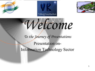 Welcome
 To the Journey of Presentations
       Presentation on-
Information Technology Sector


                                   1
 