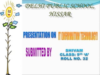 PRESENTATION ON IT (INFORMATION TECHNOLOGY) SUBMITTED BY 
