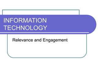INFORMATION TECHNOLOGY Relevance and Engagement 