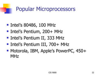 Popular Microprocessors Intel’s 80486, 100 MHz Intel’s Pentium, 200+ MHz Intel’s Pentium II, 333 MHz Intel’s Pentium III, 700+ MHz Motorola, IBM, Apple’s PowerPC, 450+ MHz 