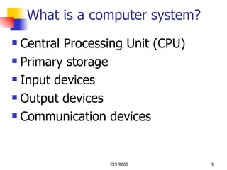 What is a computer system? Central Processing Unit (CPU) Primary storage Input devices Output devices Communication devices 