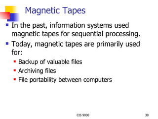 Magnetic Tapes In the past, information systems used magnetic tapes for sequential processing. Today, magnetic tapes are primarily used for: Backup of valuable files Archiving files File portability between computers 
