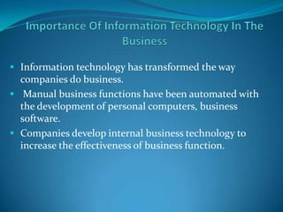  Information technology has transformed the way
  companies do business.
 Manual business functions have been automated ...