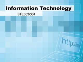 Information Technology
BTE363/364

 