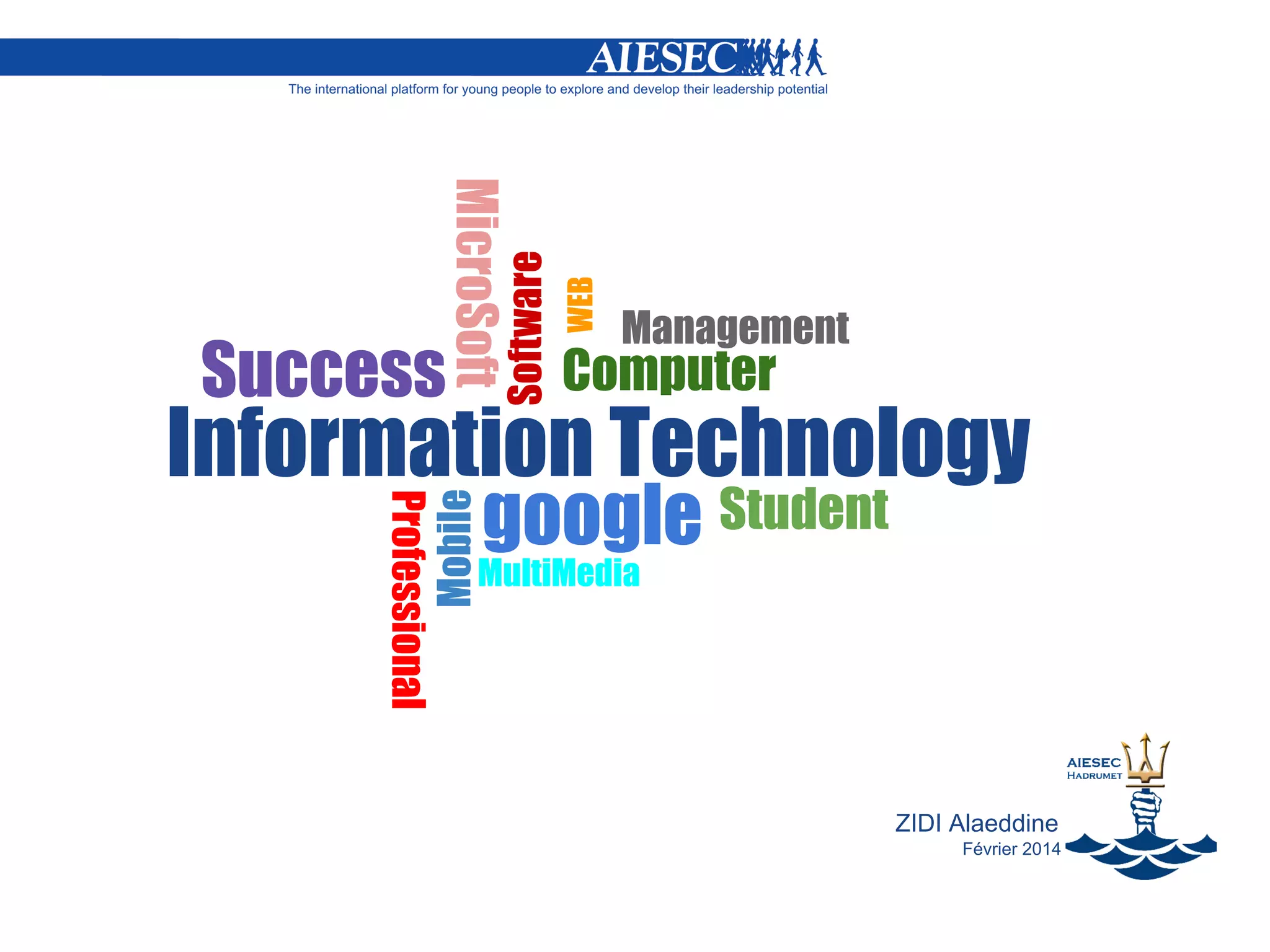 WEB
Software
MicroSoft
Success
Management
Computer
Professional
Mobile
Information Technology
google Student
MultiMedia
ZIDI Alaeddine
Février 2014