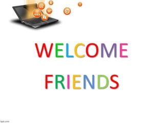 WELCOME
FRIENDS
 