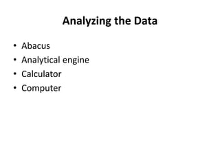 Analyzing the Data
• Abacus
• Analytical engine
• Calculator
• Computer
 