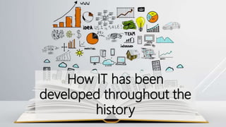 How IT has been
developed throughout the
history
 