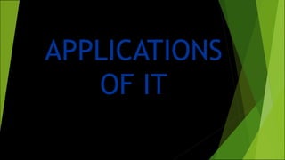 APPLICATIONS
OF IT
 