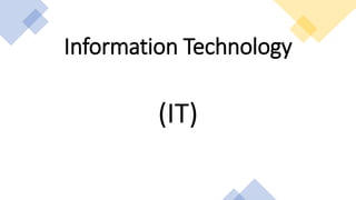 Information Technology
(IT)
 