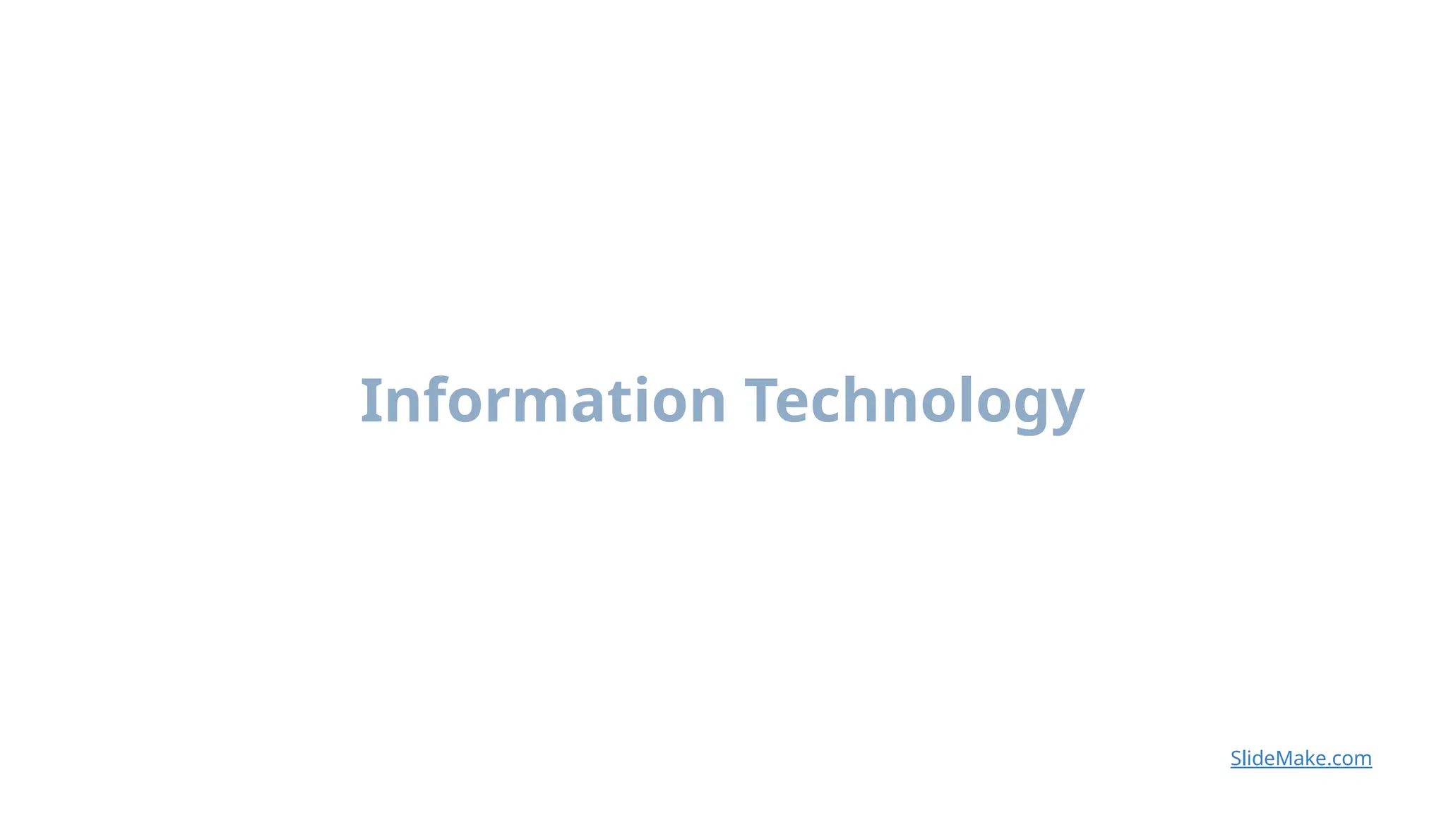 Information Technology
SlideMake.com
 