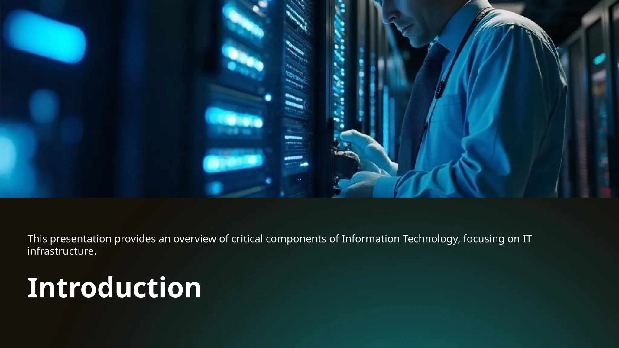 Introduction
This presentation provides an overview of critical components of Information Technology, focusing on IT
infrastructure.
 