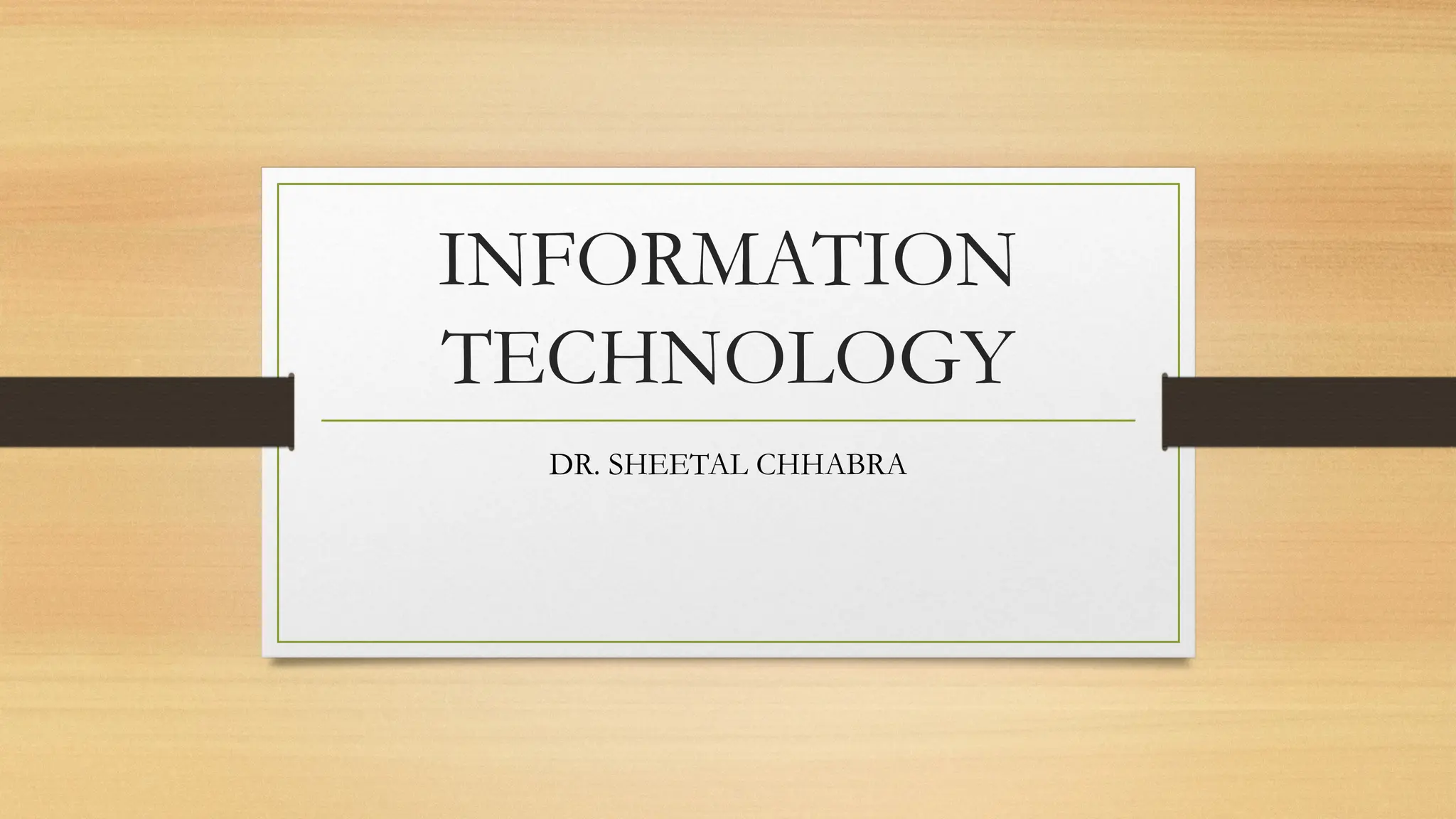 INFORMATION
TECHNOLOGY
DR. SHEETAL CHHABRA
 