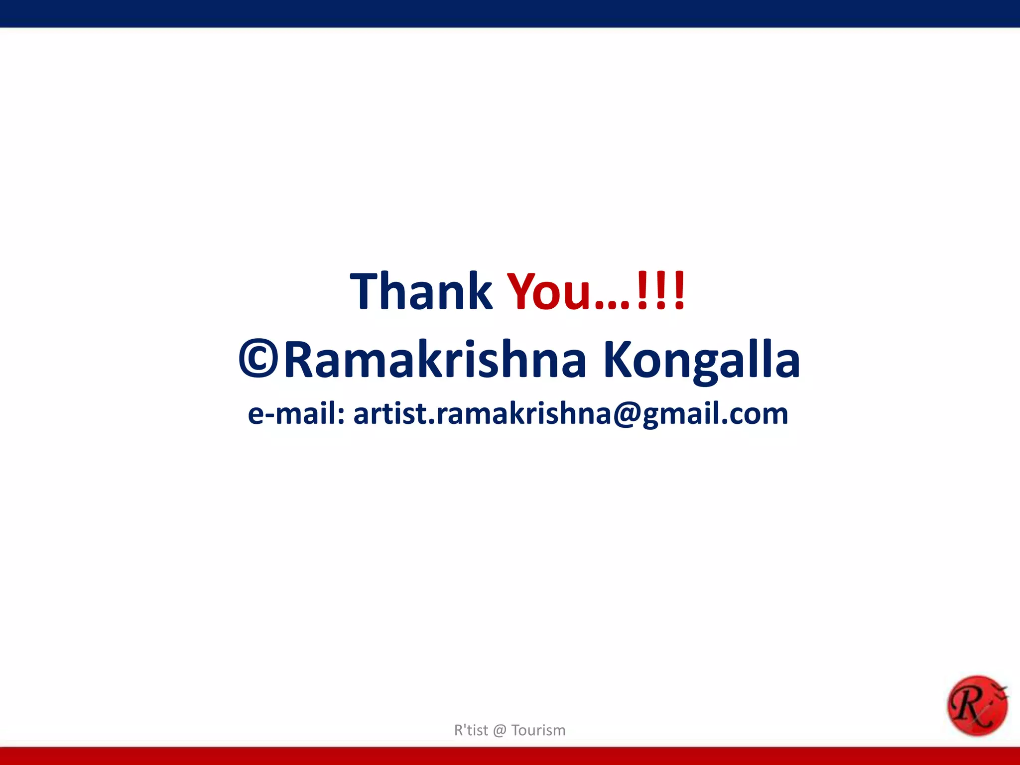 Thank You…!!!
©Ramakrishna Kongalla
e-mail: artist.ramakrishna@gmail.com
R'tist @ Tourism
 
