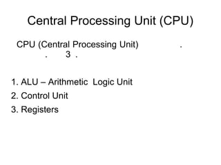 Central Processing Unit (CPU)
CPU (Central Processing Unit) පපප පපපපපප පපපපපපපප පපපපපපප පපපපපප ප. පපපපපපපප පපපපප පපප
පපපපපපපපප පපපපපපප පපපප ප. පපපපපපපපපපප‍‍‍‍ 3 පප.
1. ALU – Arithmetic Logic Unit
2. Control Unit
3. Registers
 