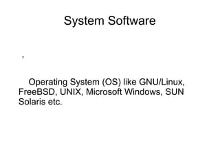 System Software
මමමමමමමමමමමමමමමමමමමමමමමමමමමමමමමමමමමමමමමමමමමමමමමමමමමමම ‍‍ ‍ ‍‍ ‍ ‍‍ ‍ ‍
මමම,
මමමමමමමමමමමමOperating System (OS) like GNU/Linux,
FreeBSD, UNIX, Microsoft Windows, SUN
Solaris etc.
 