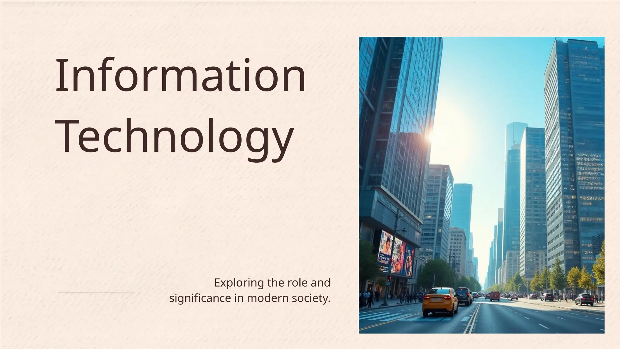 Information
Technology
Exploring the role and
significance in modern society.
 