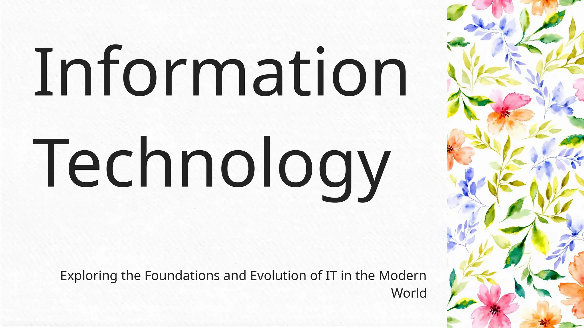 Exploring the Foundations and Evolution of IT in the Modern
World
Information
Technology
 