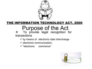 THE INFORMATION TECHNOLOGY ACT, 2000  Purpose of the Act ,[object Object],[object Object],[object Object],[object Object]