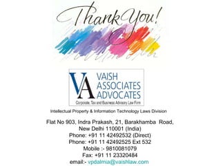 Flat No 903, Indra Prakash, 21, Barakhamba  Road, New Delhi 110001 (India) Phone: +91 11 42492532 (Direct) Phone: +91 11 42492525 Ext 532 Mobile :- 9810081079 Fax: +91 11 23320484 email:-  [email_address]   Intellectual Property & Information Technology Laws Division 