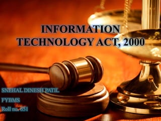 INFORMATION
TECHNOLOGY ACT, 2000
SNEHAL DINESH PATIL
FYBMS
Roll no. 651
 