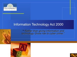 Information Technology Act 2000 “  Rather than giving Information and technology Gives rise to cyber crime.”  