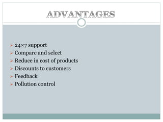  24×7 support
 Compare and select
 Reduce in cost of products
 Discounts to customers
 Feedback
 Pollution control
 
