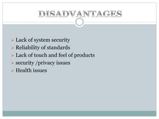  Lack of system security
 Reliability of standards
 Lack of touch and feel of products
 security /privacy issues
 Health issues
 