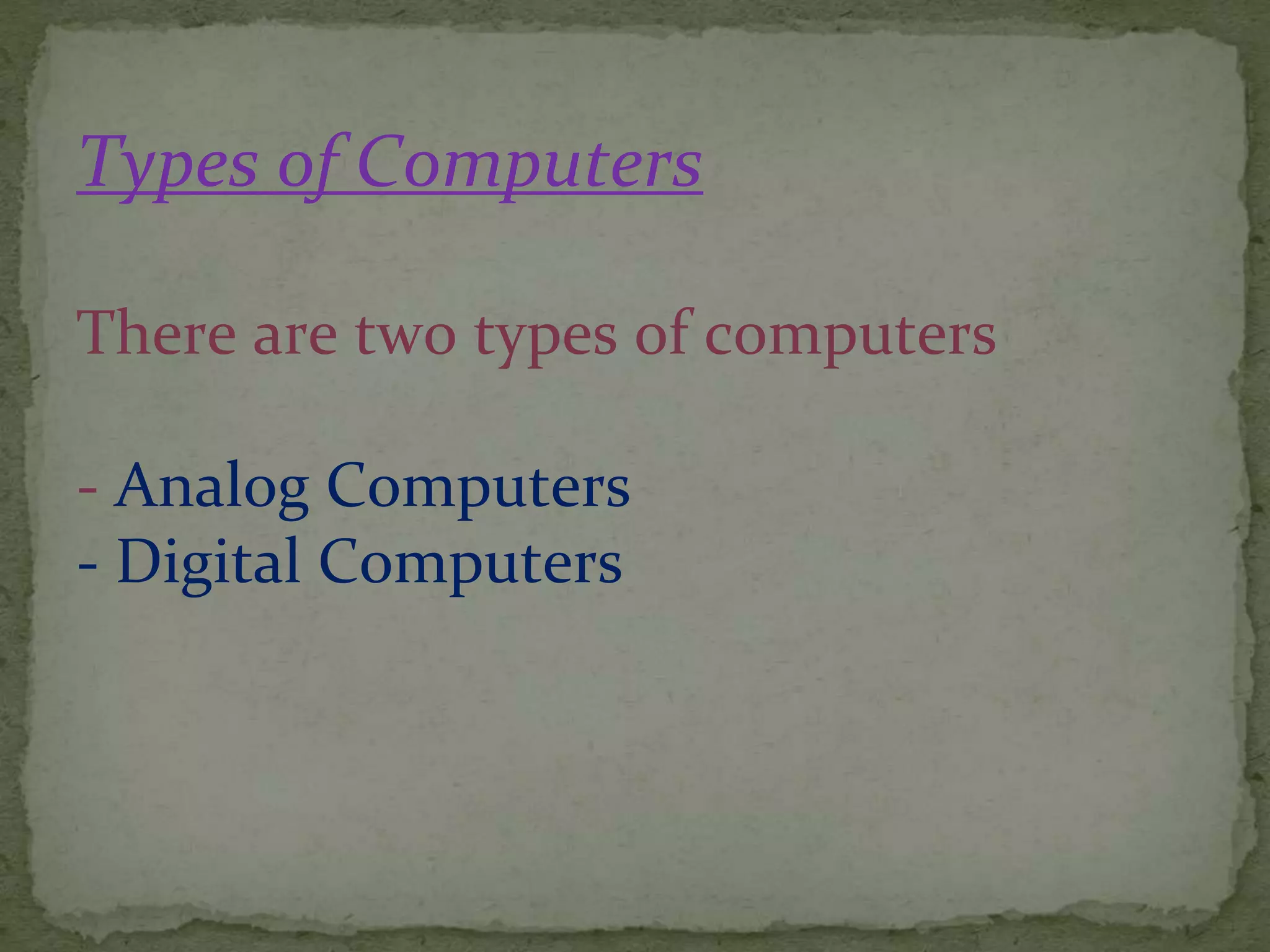 Types of Computers
There are two types of computers
- Analog Computers
- Digital Computers
 