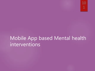 Mobile App based Mental health
interventions
10
1
 