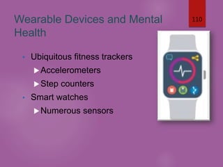Wearable Devices and Mental
Health
• Ubiquitous fitness trackers
Accelerometers
Step counters
• Smart watches
Numerous sensors
110
 
