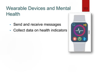 Wearable Devices and Mental
Health
• Send and receive messages
• Collect data on health indicators
111
 