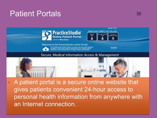 Patient Portals 30
• A patient portal is a secure online website that
gives patients convenient 24-hour access to
personal health information from anywhere with
an Internet connection.
 