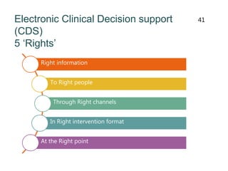 Electronic Clinical Decision support
(CDS)
5 ‘Rights’
Right information
To Right people
Through Right channels
In Right intervention format
At the Right point
41
 