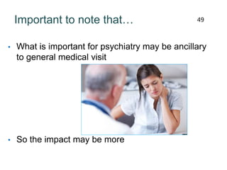 Important to note that…
• What is important for psychiatry may be ancillary
to general medical visit
• So the impact may be more
49
 