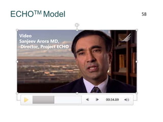 ECHOTM Model 58
Video
Sanjeev Arora MD,
Director, Project ECHO
 